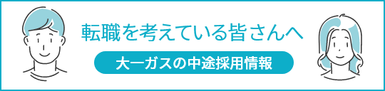 転職を考えている皆さんへ
大一ガスの中途採用情報